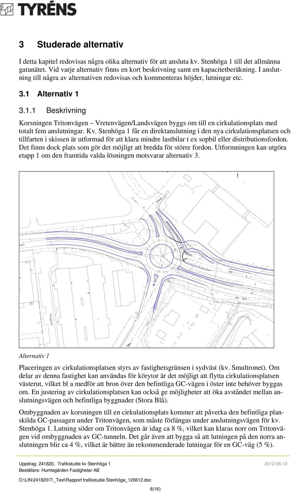 Alternativ 1 3.1.1 Beskrivning Korsningen Tritonvägen Vretenvägen/Landsvägen byggs om till en cirkulationsplats med totalt fem anslutningar. Kv.