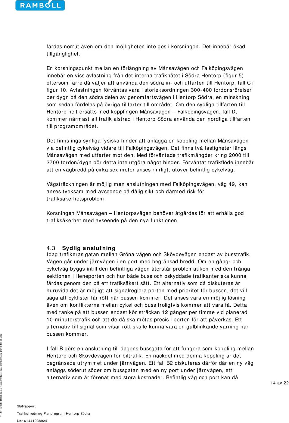 södra in och utfarten till Hentorp, fall C i figur 10.