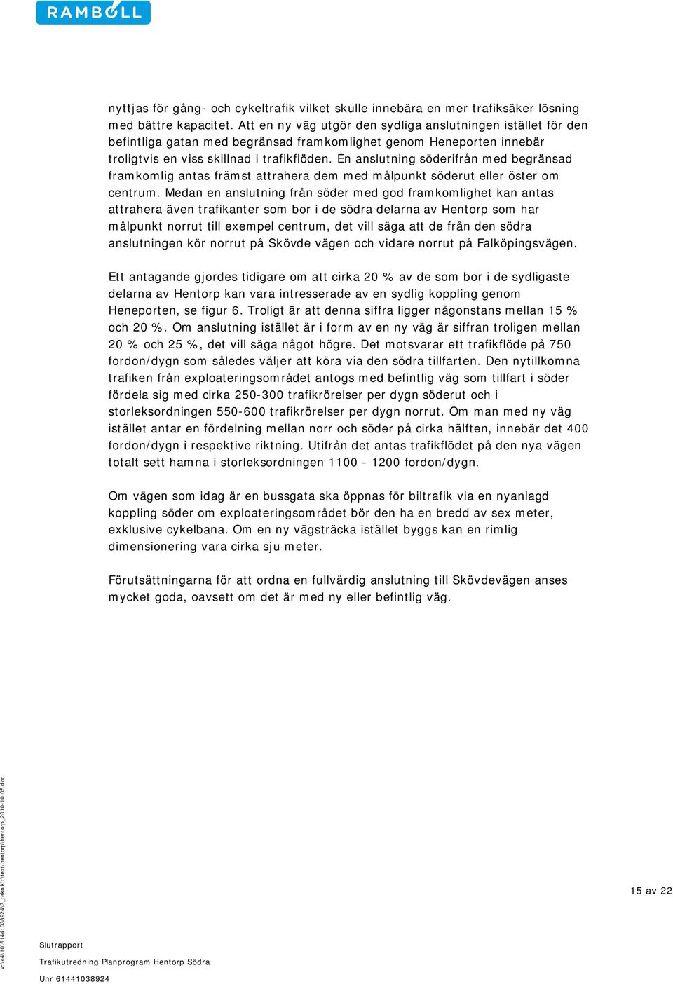 En anslutning söderifrån med begränsad framkomlig antas främst attrahera dem med målpunkt söderut eller öster om centrum.