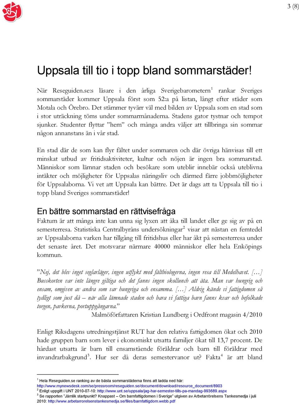 Det stämmer tyvärr väl med bilden av Uppsala som en stad som i stor uträckning töms under sommarmånaderna. Stadens gator tystnar och tempot sjunker.