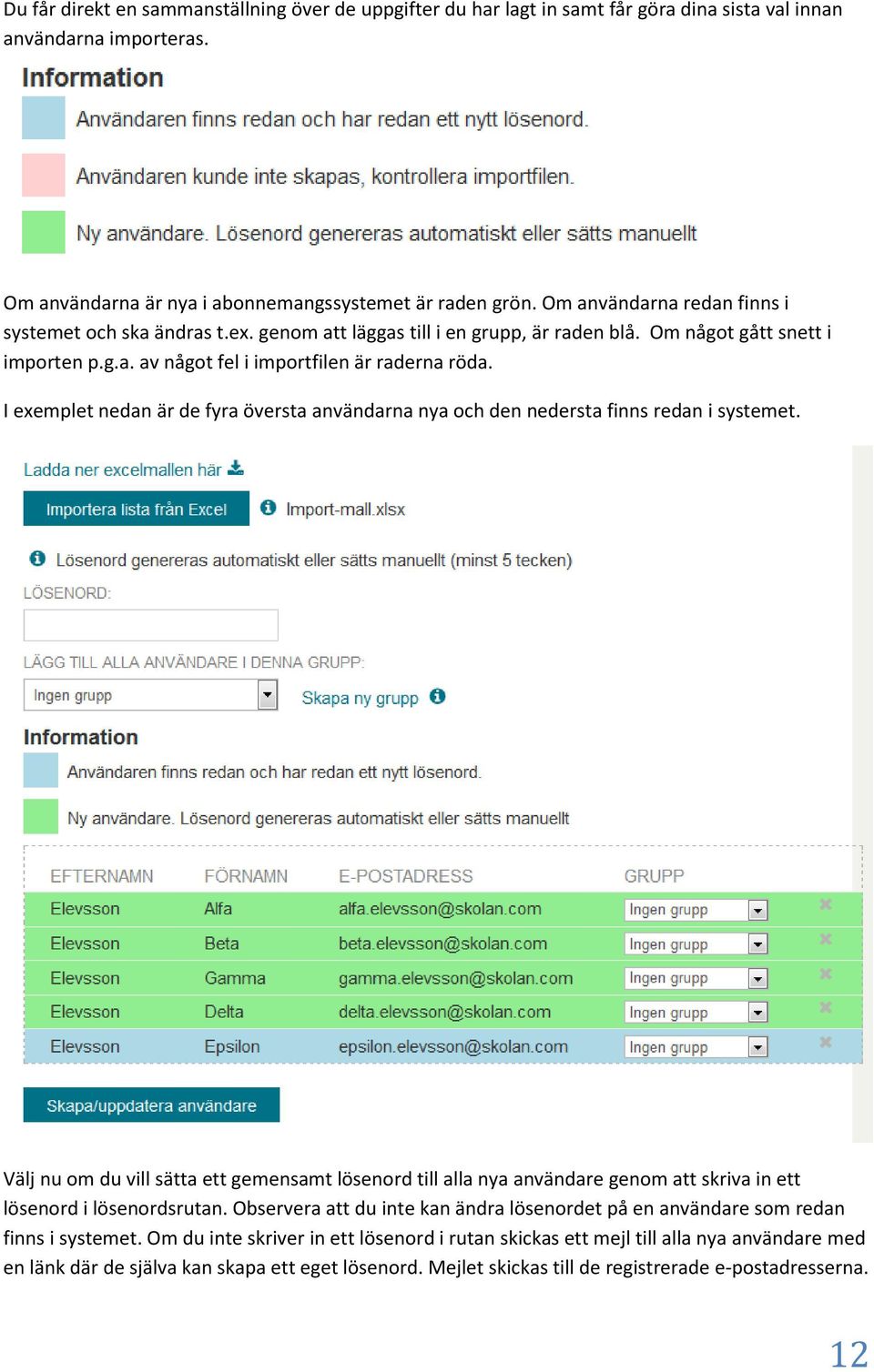 I exemplet nedan är de fyra översta användarna nya och den nedersta finns redan i systemet.