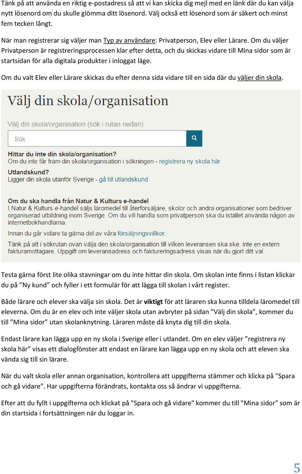 Om du väljer Privatperson är registreringsprocessen klar efter detta, och du skickas vidare till Mina sidor som är startsidan för alla digitala produkter i inloggat läge.