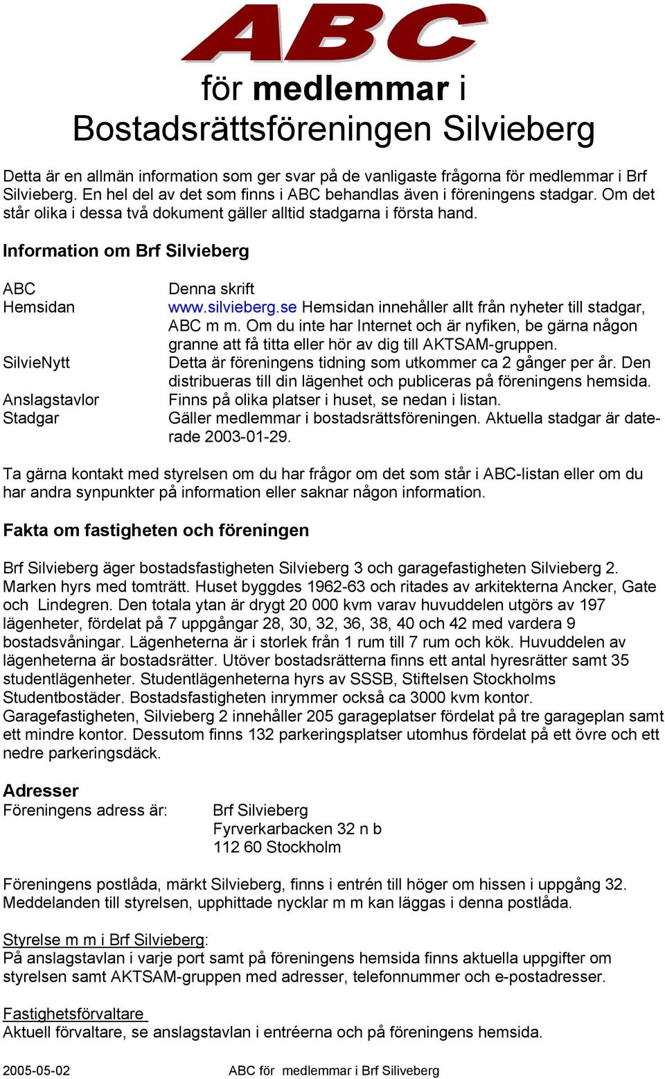 Information om Brf Silvieberg ABC Hemsidan SilvieNytt Anslagstavlor Stadgar Denna skrift www.silvieberg.se Hemsidan innehåller allt från nyheter till stadgar, ABC m m.