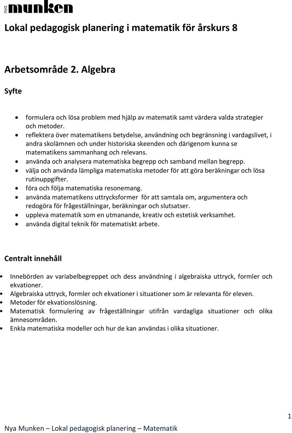 använda och analysera matematiska begrepp och samband mellan begrepp. välja och använda lämpliga matematiska metoder för att göra beräkningar och lösa rutinuppgifter.