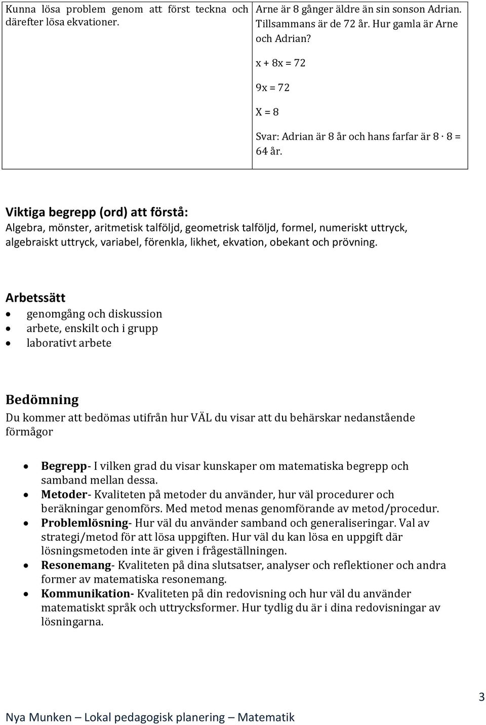 Viktiga begrepp (ord) att förstå: Algebra, mönster, aritmetisk talföljd, geometrisk talföljd, formel, numeriskt uttryck, algebraiskt uttryck, variabel, förenkla, likhet, ekvation, obekant och