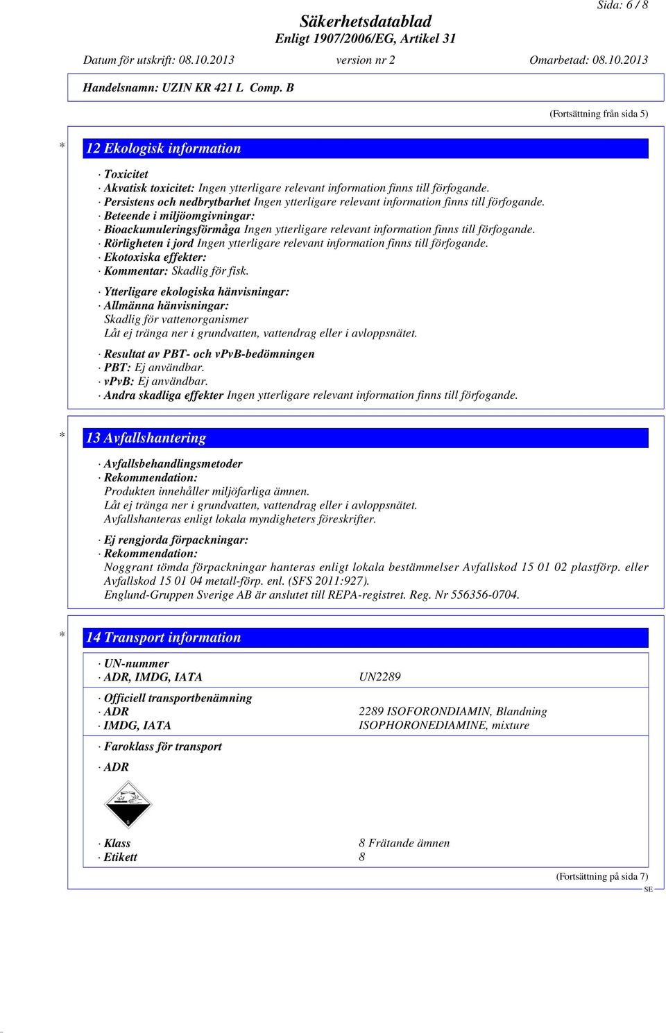 Persistens och nedbrytbarhet Ingen ytterligare relevant information finns till förfogande.