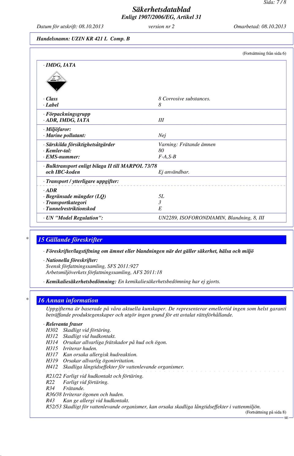 II till MARPOL 73/78 och IBC-koden Transport / ytterligare uppgifter: ADR Begränsade mängder (LQ) 5L Transportkategori 3 Tunnelrestriktionskod E Ej användbar.