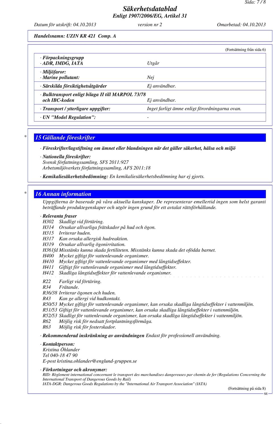 Transport / ytterligare uppgifter: Inget farligt ämne enligt förordningarna ovan.