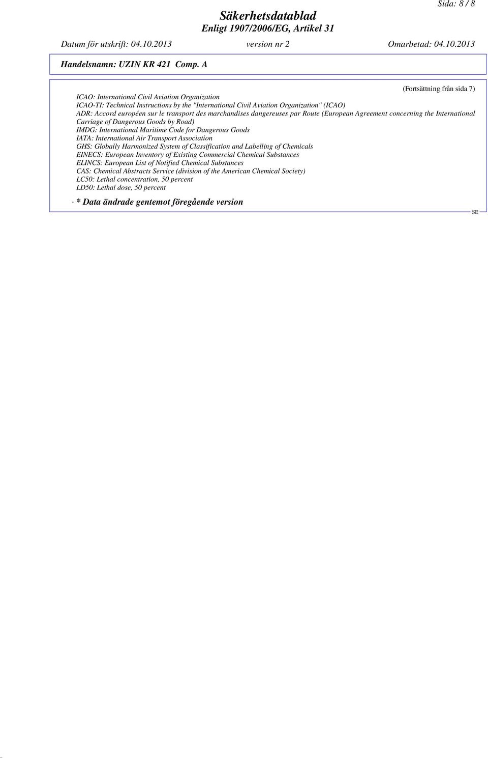 transport des marchandises dangereuses par Route (European Agreement concerning the International Carriage of Dangerous Goods by Road) IMDG: International Maritime Code for Dangerous Goods IATA: