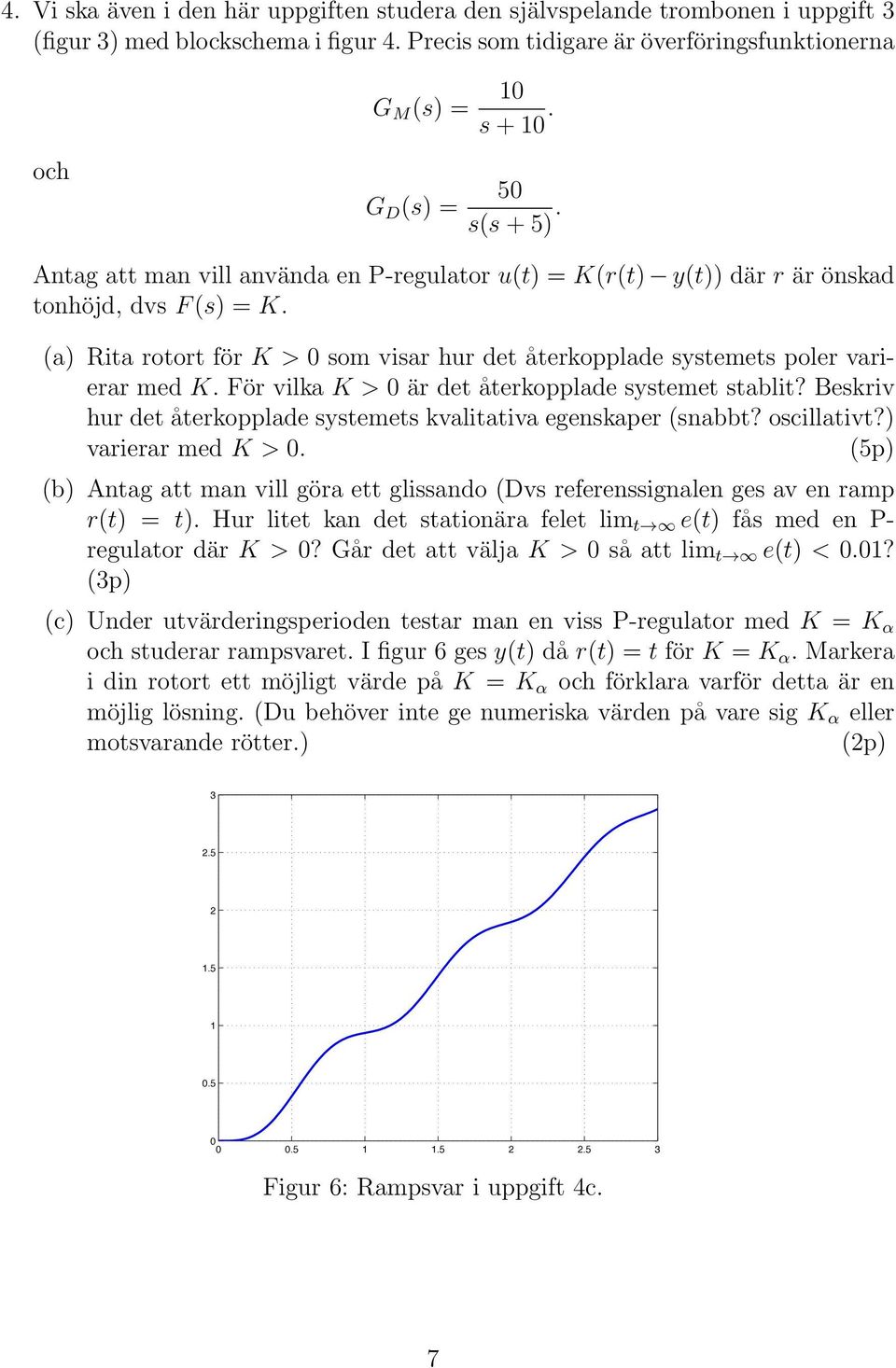 (a) Rita rotort för K > 0 som visar hur det återkopplade systemets poler varierar med K. För vilka K > 0 är det återkopplade systemet stablit?