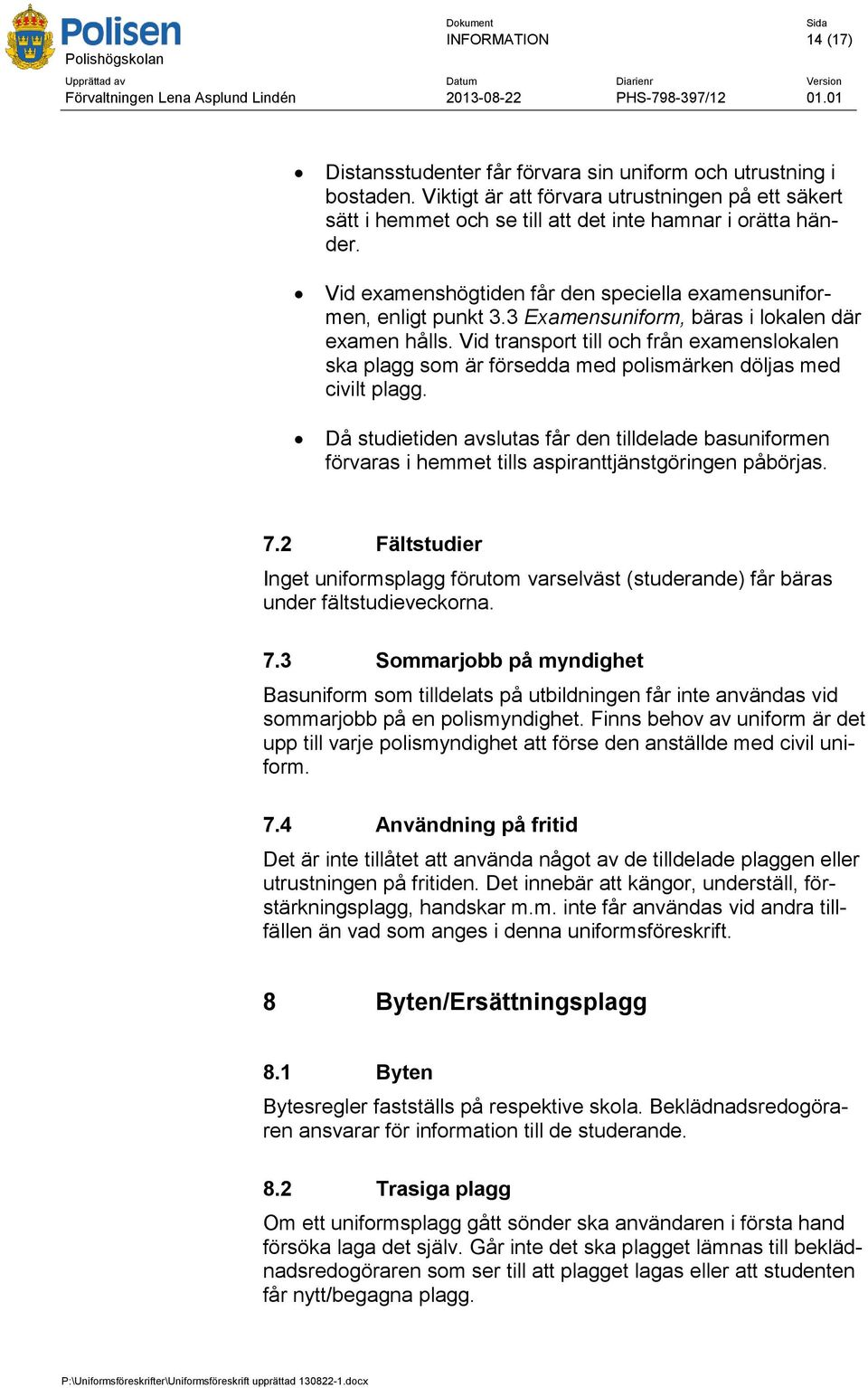 Vid transport till och från examenslokalen ska plagg som är försedda med polismärken döljas med civilt plagg.