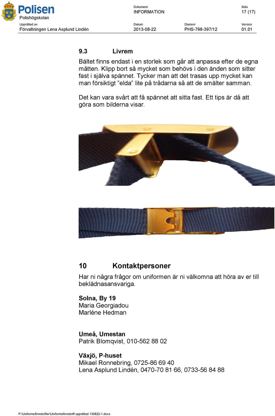 Tycker man att det trasas upp mycket kan man försiktigt elda lite på trådarna så att de smälter samman. Det kan vara svårt att få spännet att sitta fast.