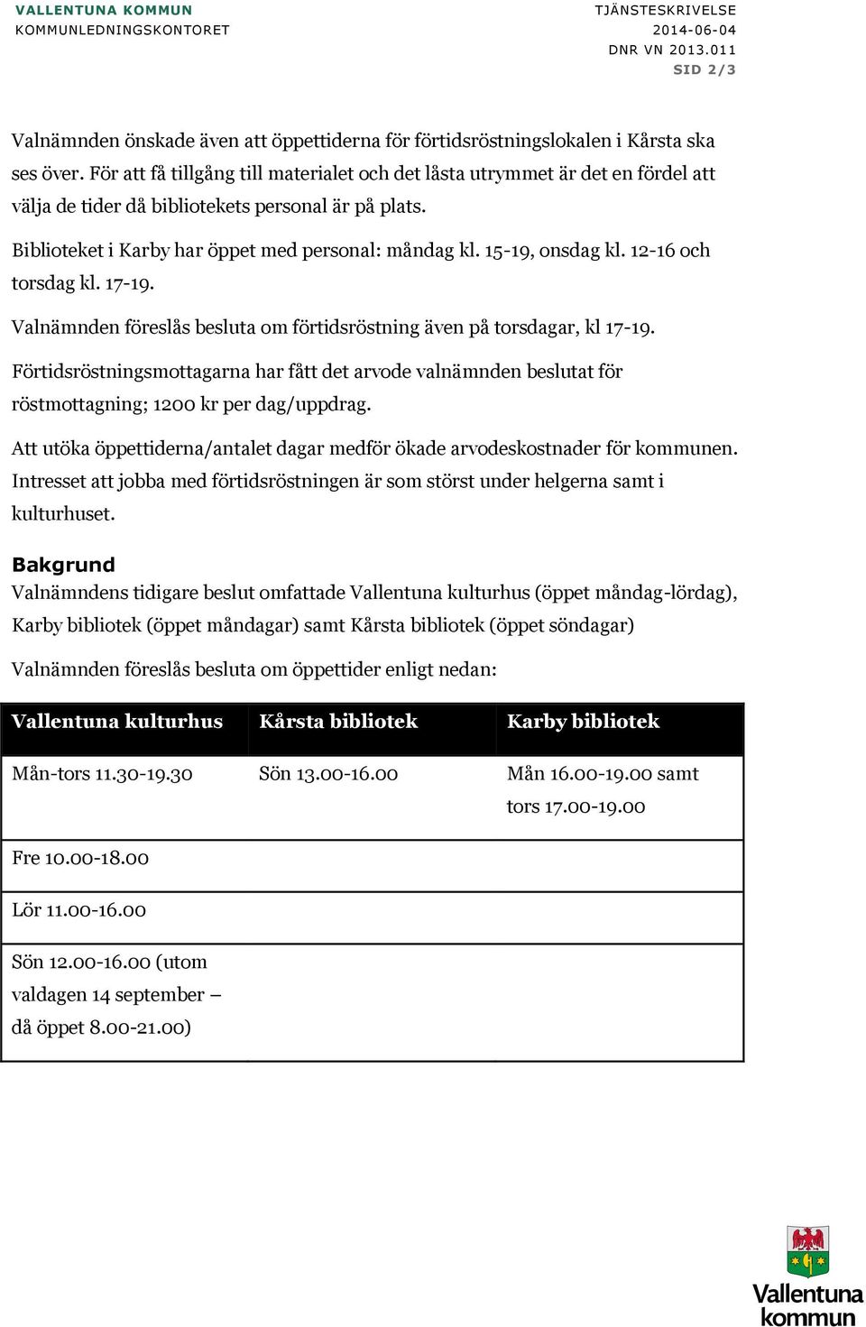 15-19, onsdag kl. 12-16 och torsdag kl. 17-19. Valnämnden föreslås besluta om förtidsröstning även på torsdagar, kl 17-19.