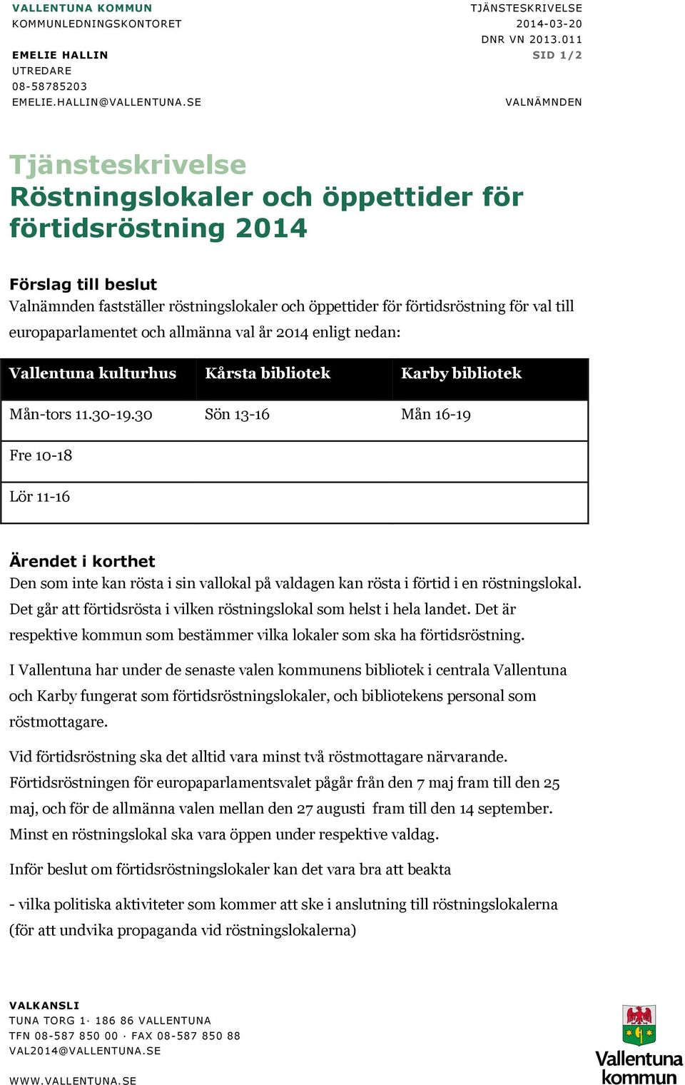 europaparlamentet och allmänna val år 2014 enligt nedan: Vallentuna kulturhus Kårsta bibliotek Karby bibliotek Mån-tors 11.30-19.