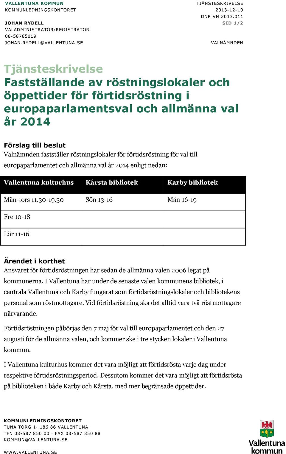 röstningslokaler för förtidsröstning för val till europaparlamentet och allmänna val år 2014 enligt nedan: Vallentuna kulturhus Kårsta bibliotek Karby bibliotek Mån-tors 11.30-19.