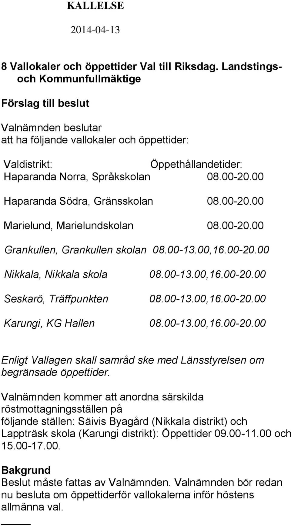 00-13.00,16.00-20.00 Karungi, KG Hallen 08.00-13.00,16.00-20.00 Enligt Vallagen skall samråd ske med Länsstyrelsen om begränsade öppettider.