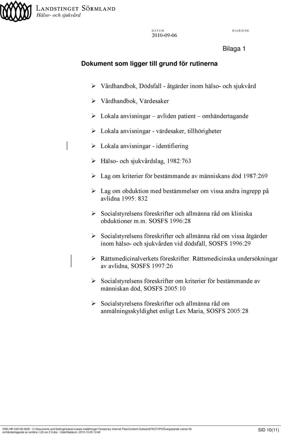 bestämmelser om vissa andra ingrepp på avlidna 1995: 832 Socialstyrelsens föreskrifter och allmänna råd om kliniska obduktioner m.m. SOSFS 1996:28 Socialstyrelsens föreskrifter och allmänna råd om vissa åtgärder inom hälso- och sjukvården vid dödsfall, SOSFS 1996:29 Rättsmedicinalverkets föreskrifter.