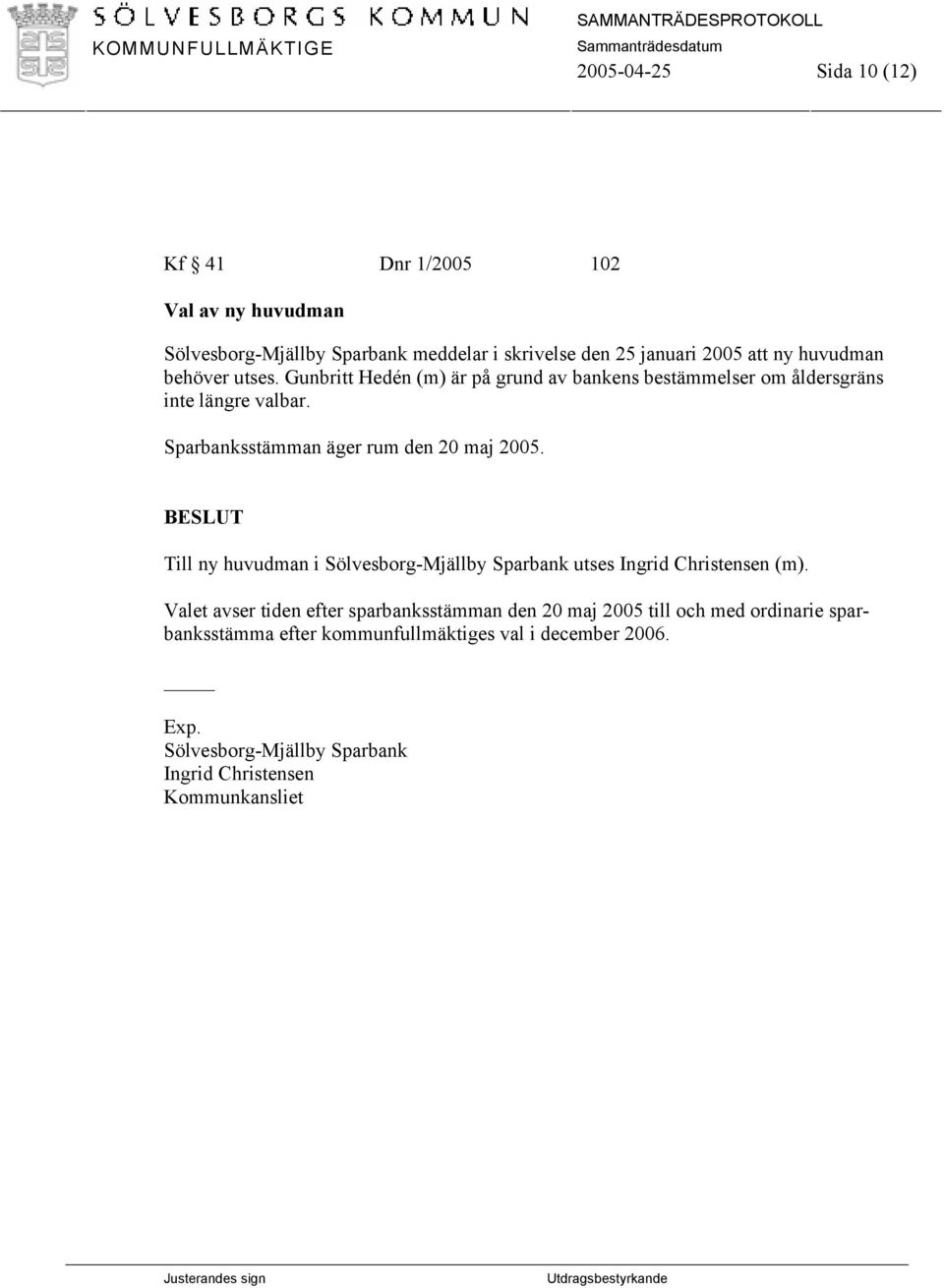 Sparbanksstämman äger rum den 20 maj 2005. Till ny huvudman i Sölvesborg-Mjällby Sparbank utses Ingrid Christensen (m).