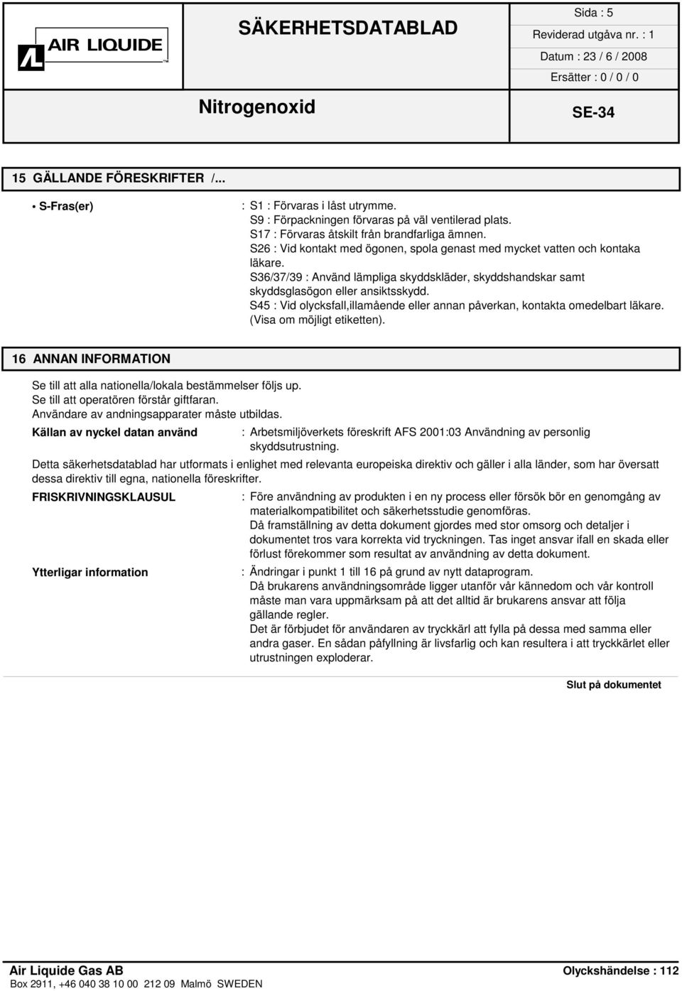 S45 : Vid olycksfall,illamående eller annan påverkan, kontakta omedelbart läkare. (Visa om möjligt etiketten). 16 ANNAN INFORMATION Se till att alla nationella/lokala bestämmelser följs up.