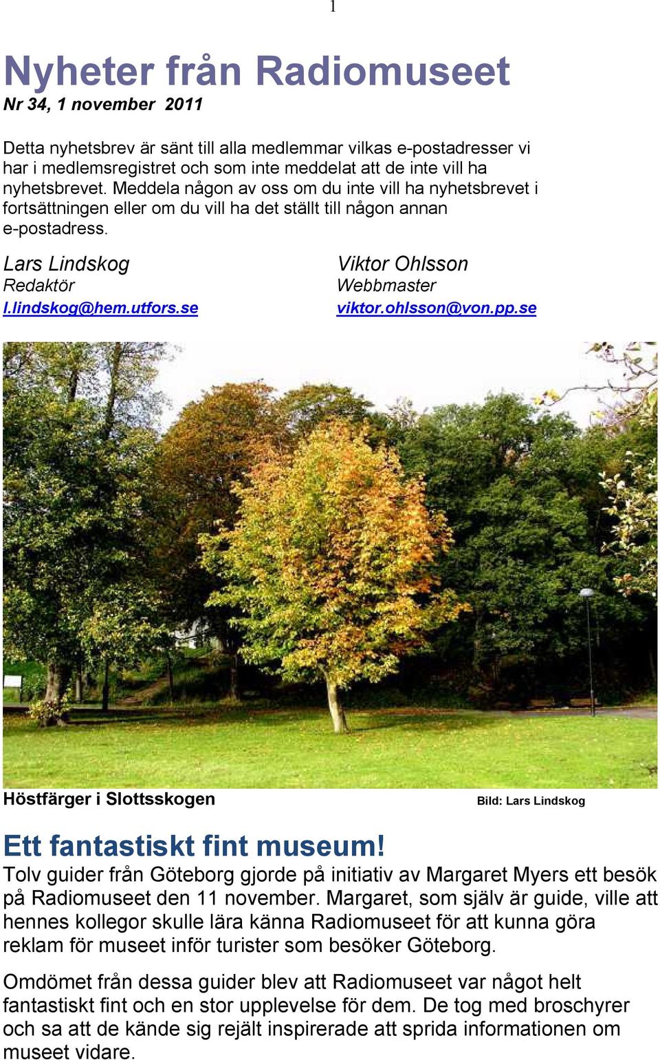 se Viktor Ohlsson Webbmaster viktor.ohlsson@von.pp.se Höstfärger i Slottsskogen Ett fantastiskt fint museum!