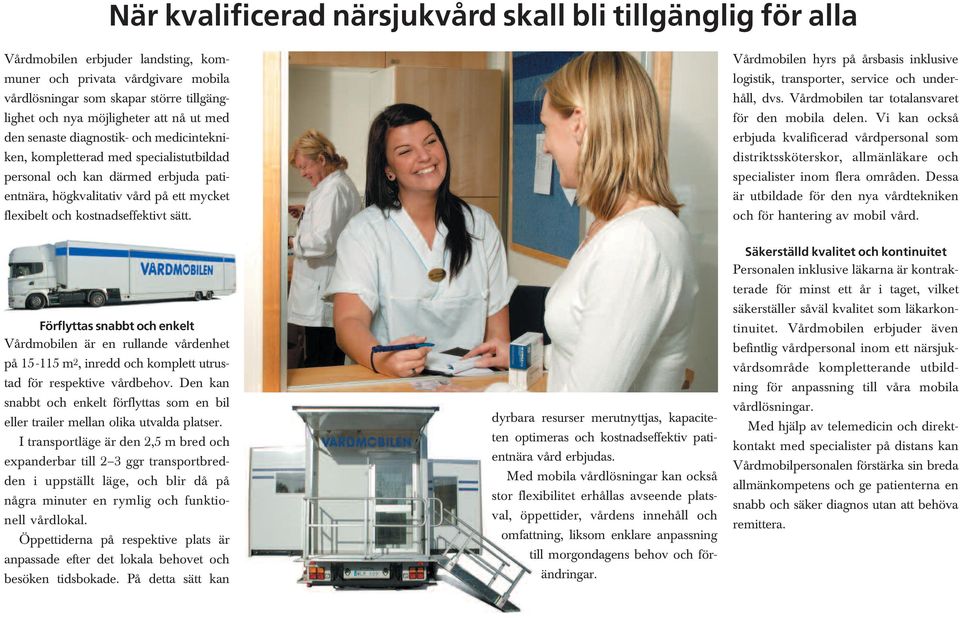 kostnadseffektivt sätt. Vårdmobilen hyrs på årsbasis inklusive logistik, transporter, service och underhåll, dvs. Vårdmobilen tar totalansvaret för den mobila delen.