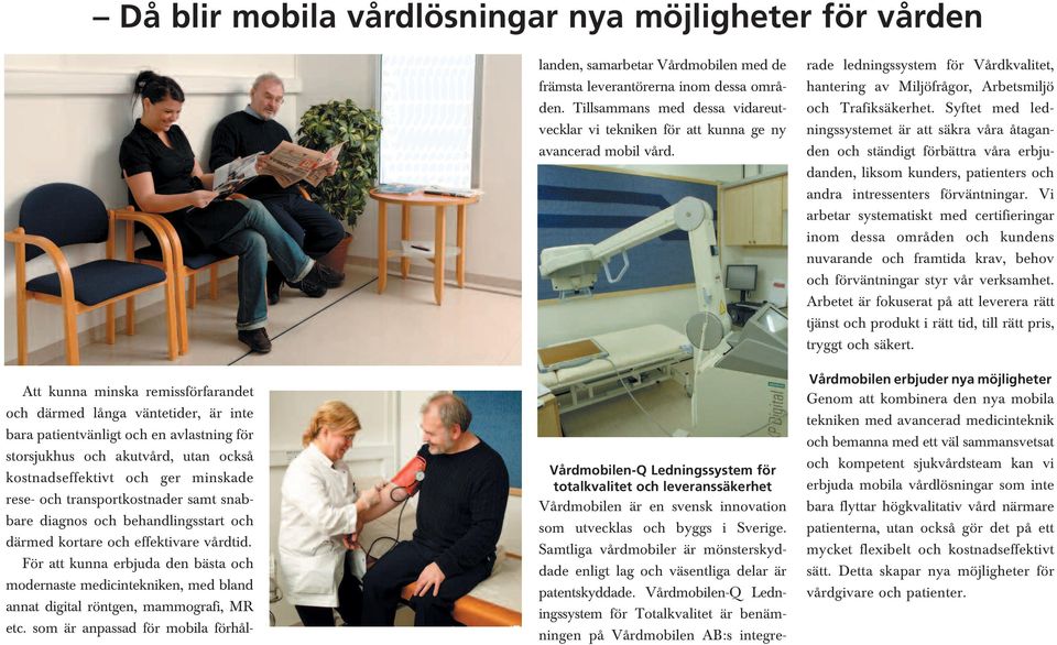 För att kunna erbjuda den bästa och modernaste medicintekniken, med bland annat digital röntgen, mammografi, MR etc.
