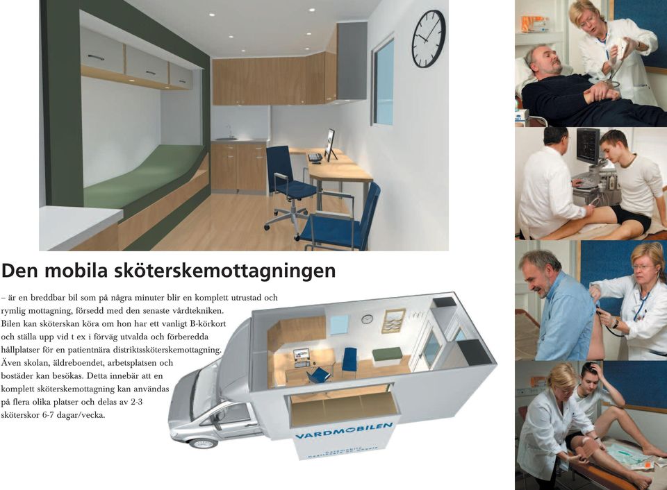 Bilen kan sköterskan köra om hon har ett vanligt B-körkort och ställa upp vid t ex i förväg utvalda och förberedda hållplatser för en