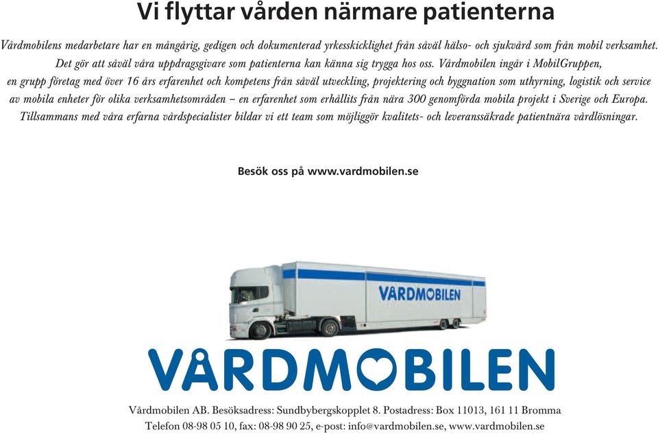 Vårdmobilen ingår i MobilGruppen, en grupp företag med över 16 års erfarenhet och kompetens från såväl utveckling, projektering och byggnation som uthyrning, logistik och service av mobila enheter