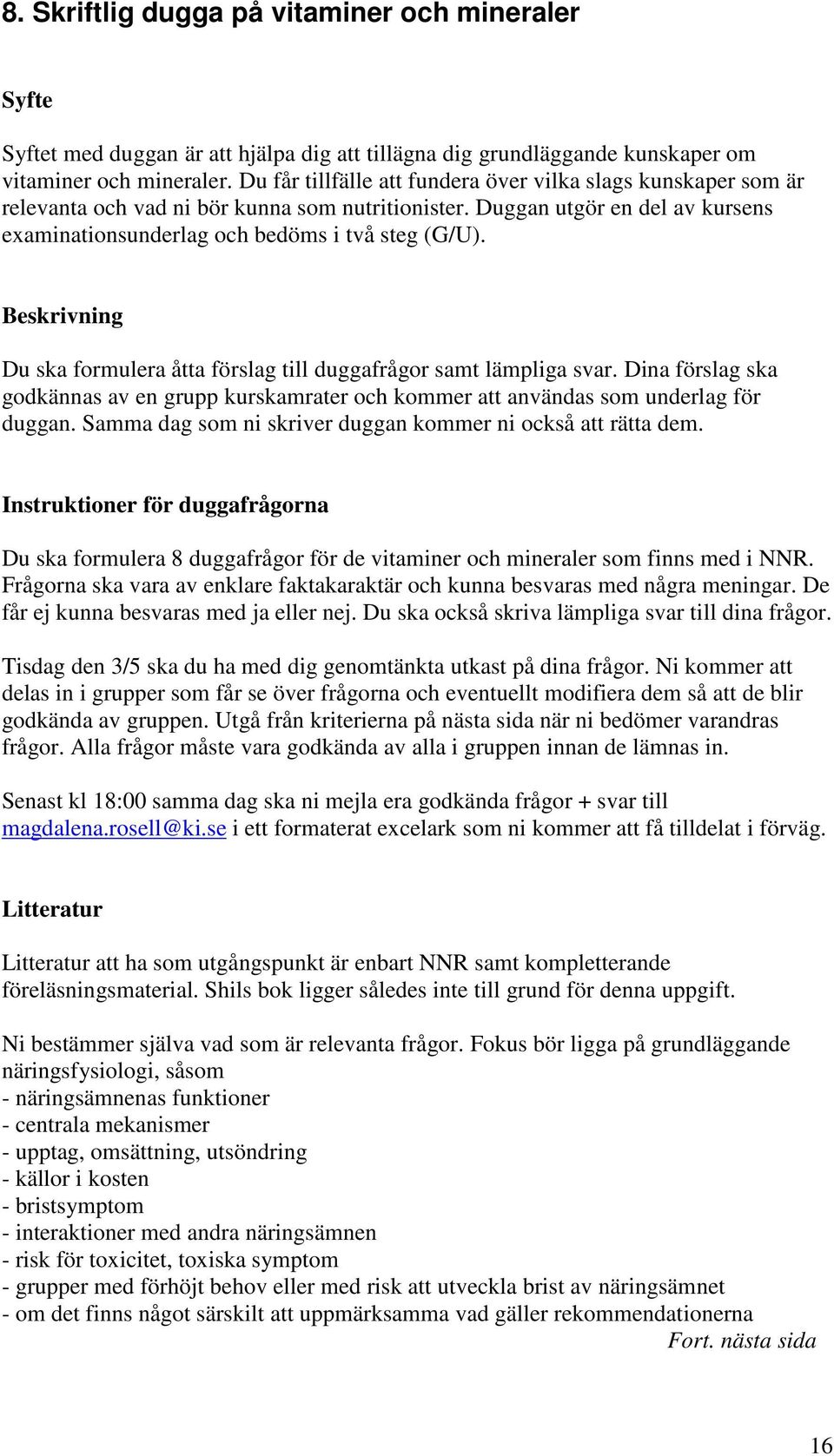Beskrivning Du ska formulera åtta förslag till duggafrågor samt lämpliga svar. Dina förslag ska godkännas av en grupp kurskamrater och kommer att användas som underlag för duggan.