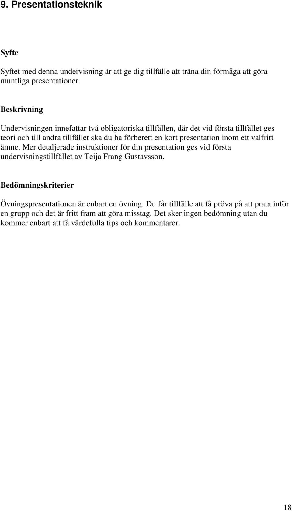 inom ett valfritt ämne. Mer detaljerade instruktioner för din presentation ges vid första undervisningstillfället av Teija Frang Gustavsson.