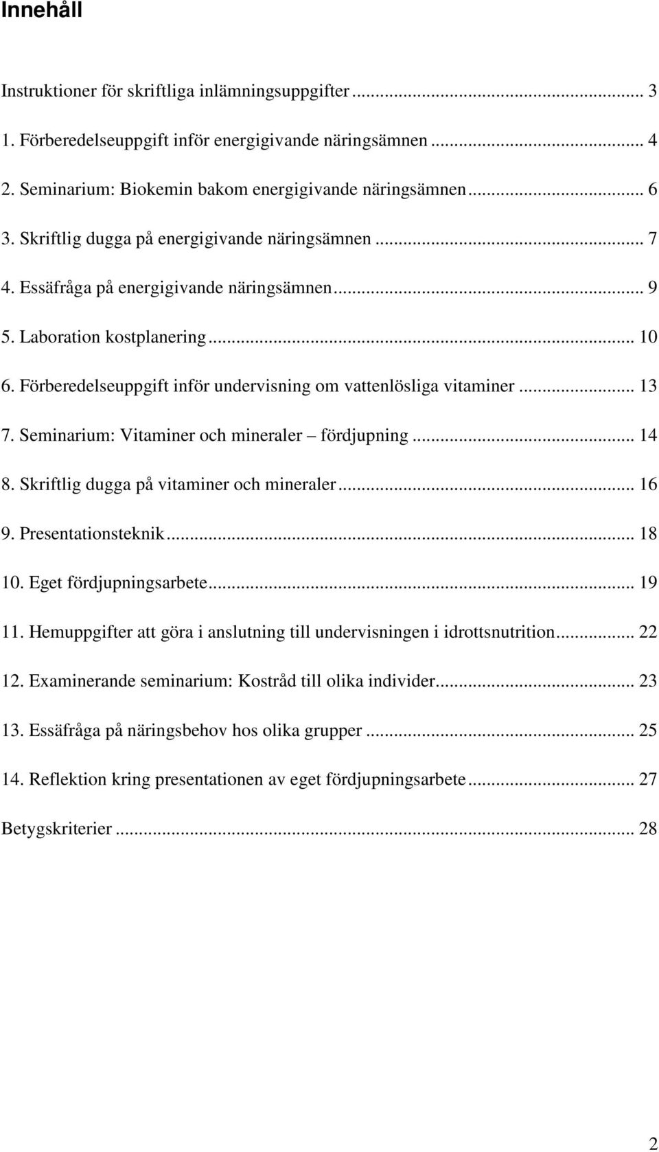 Förberedelseuppgift inför undervisning om vattenlösliga vitaminer... 13 7. Seminarium: Vitaminer och mineraler fördjupning... 14 8. Skriftlig dugga på vitaminer och mineraler... 16 9.