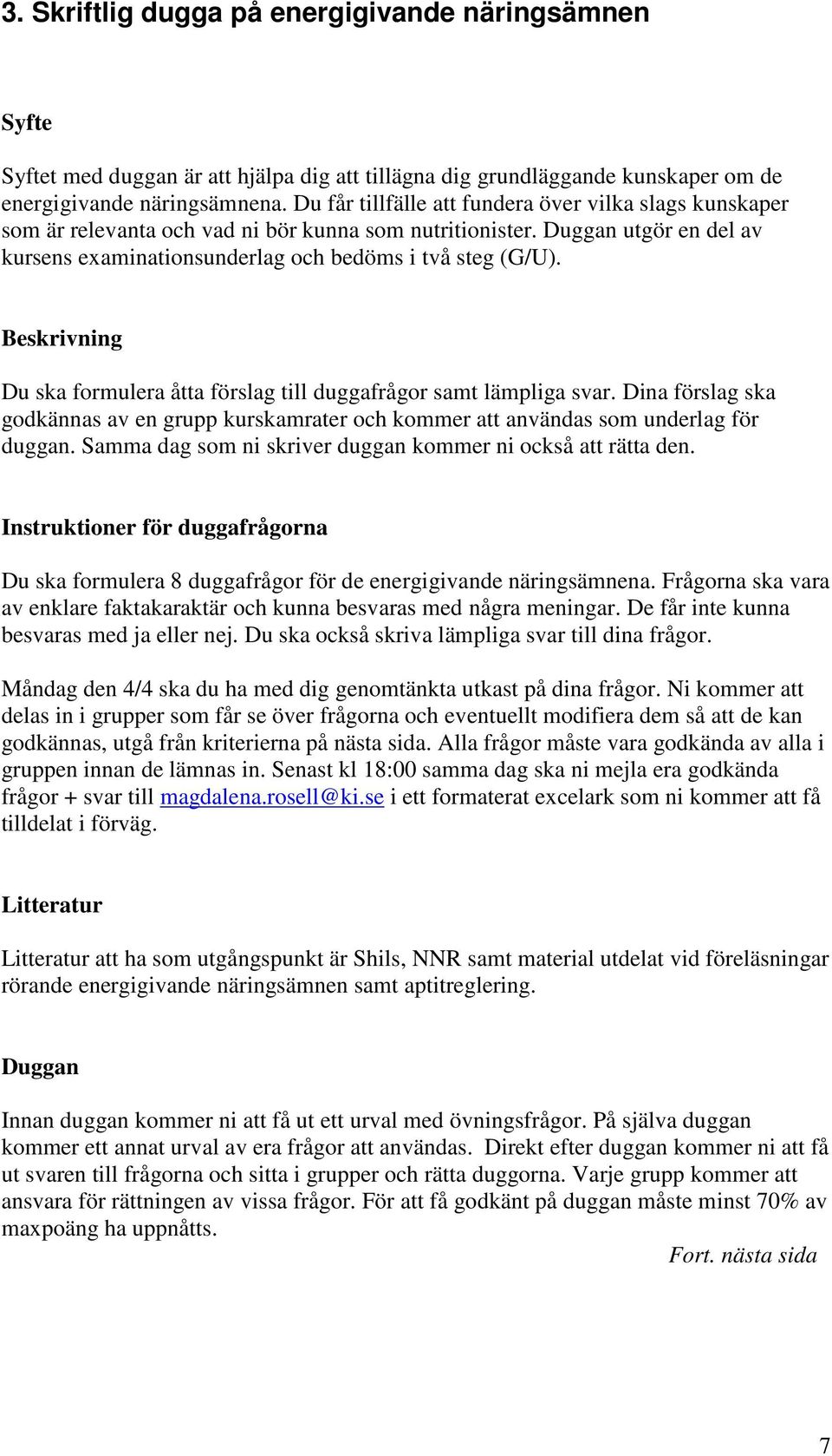 Beskrivning Du ska formulera åtta förslag till duggafrågor samt lämpliga svar. Dina förslag ska godkännas av en grupp kurskamrater och kommer att användas som underlag för duggan.