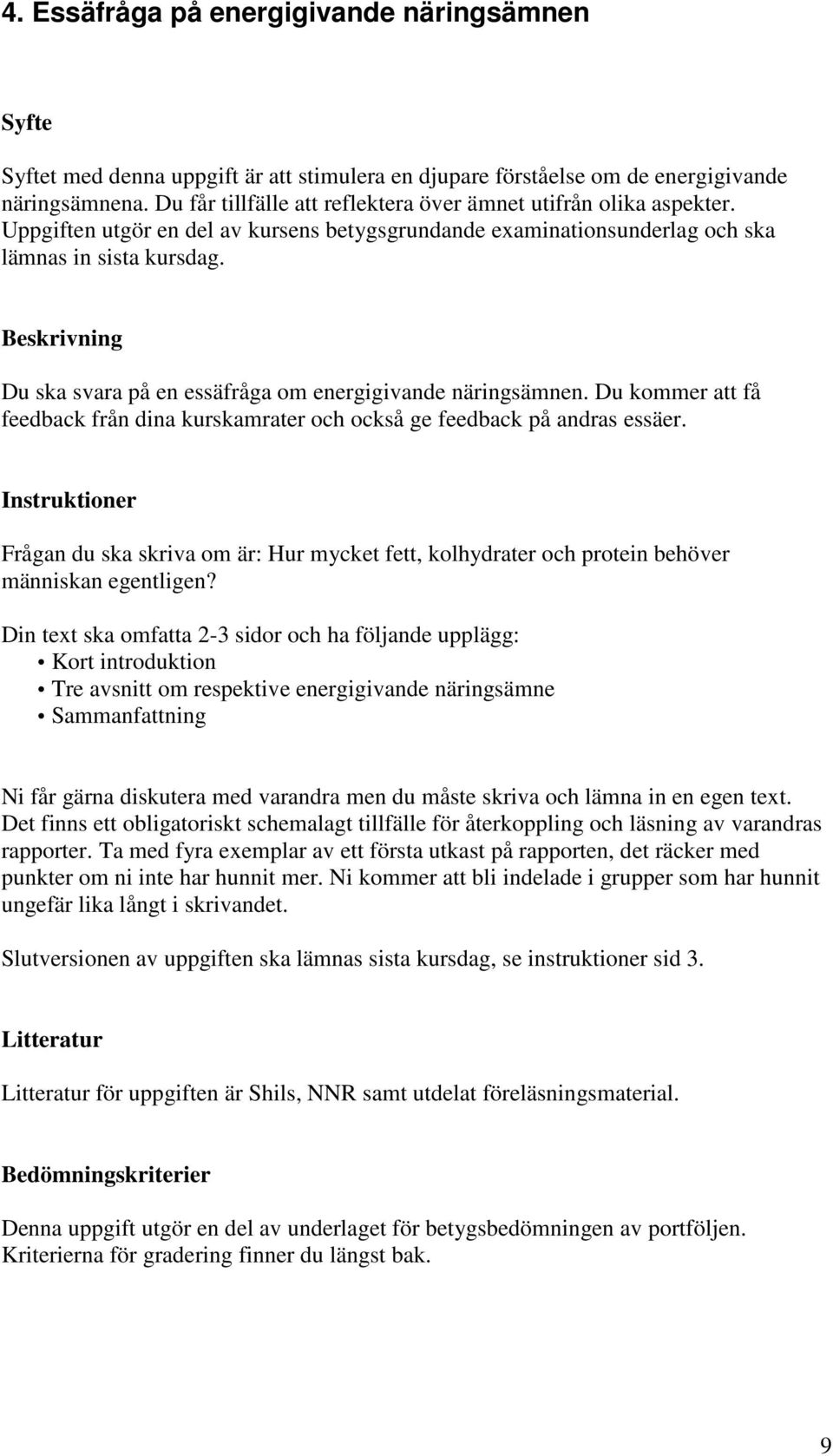Beskrivning Du ska svara på en essäfråga om energigivande näringsämnen. Du kommer att få feedback från dina kurskamrater och också ge feedback på andras essäer.
