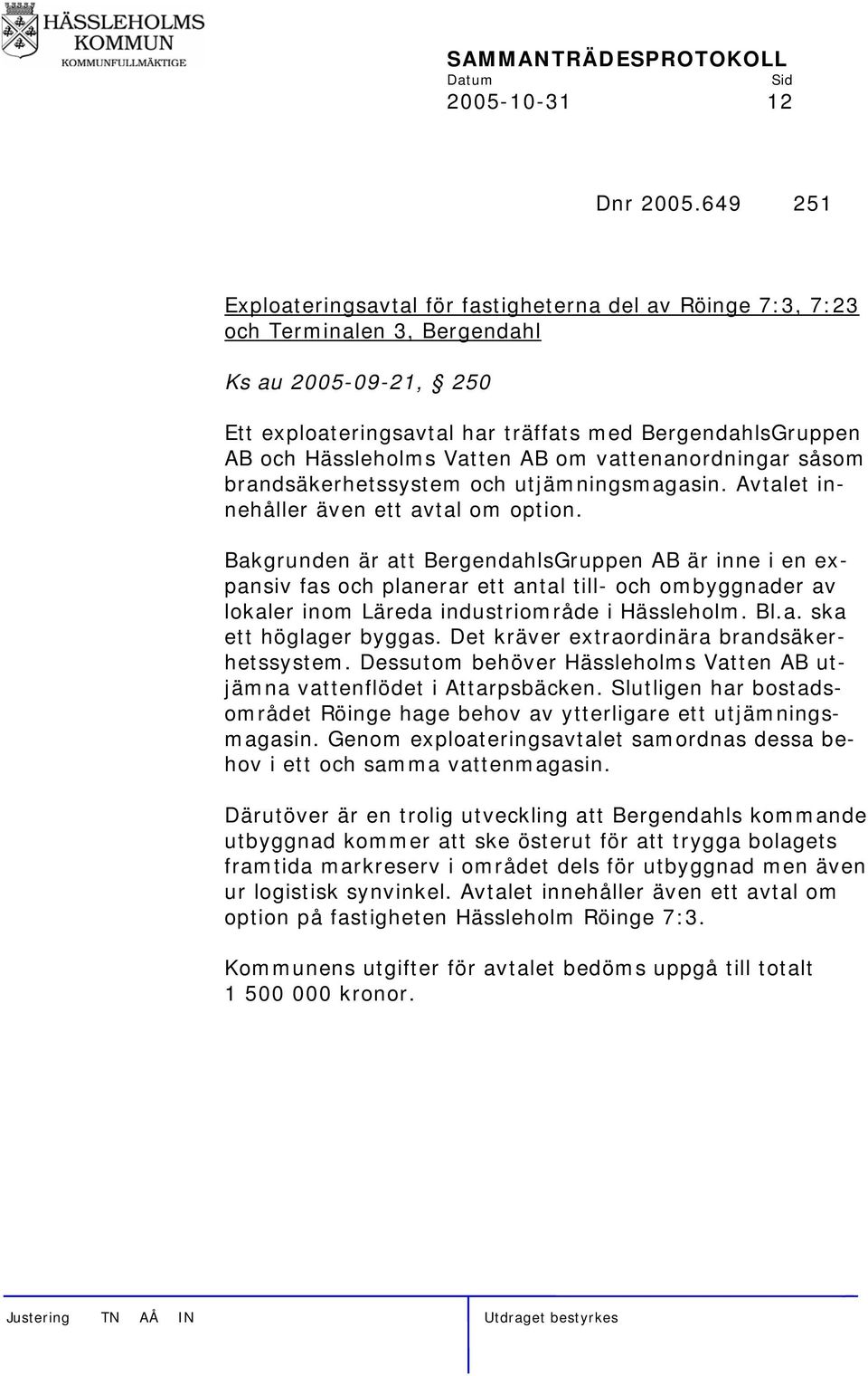 Vatten AB om vattenanordningar såsom brandsäkerhetssystem och utjämningsmagasin. Avtalet innehåller även ett avtal om option.