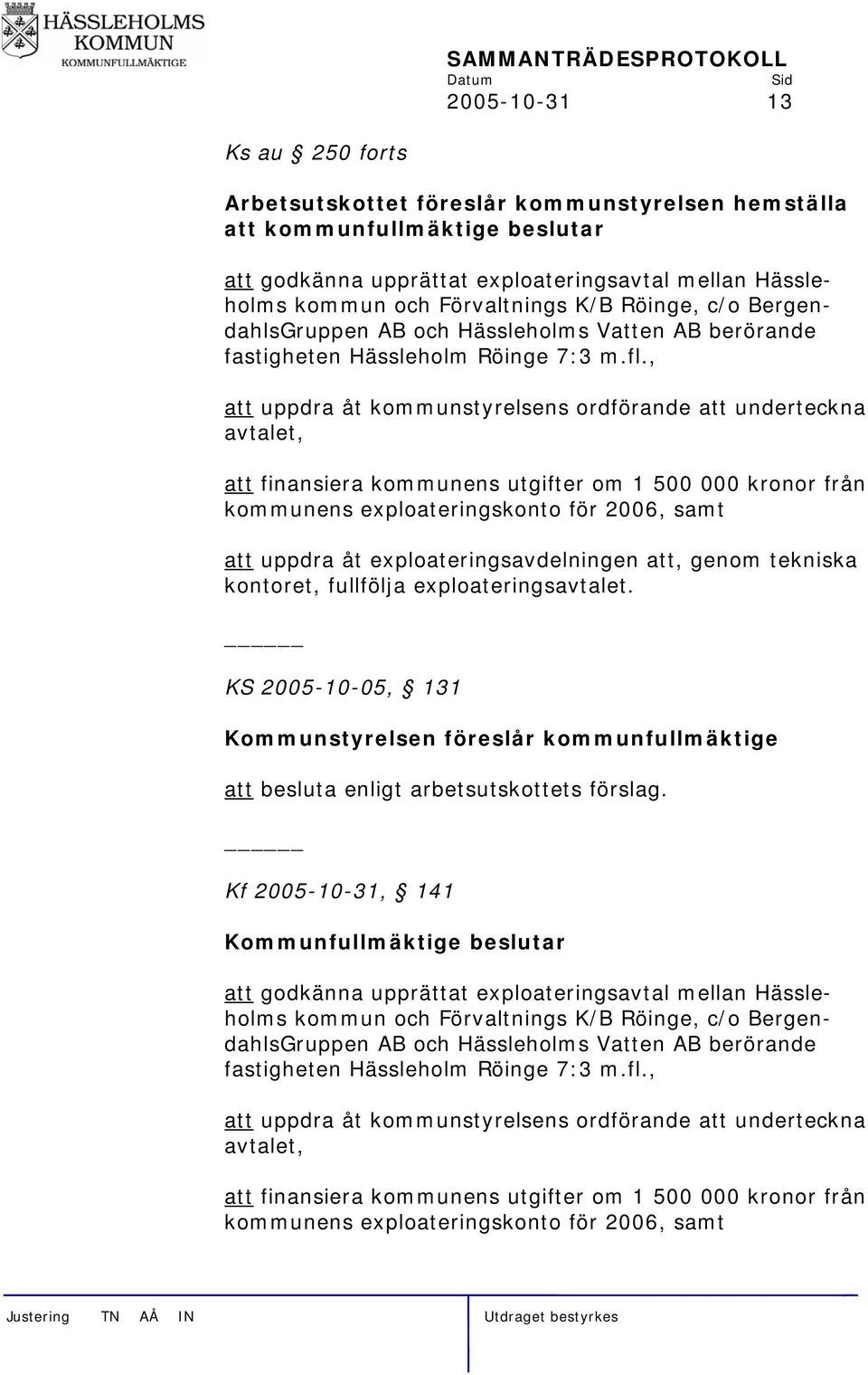 , att uppdra åt kommunstyrelsens ordförande att underteckna avtalet, att finansiera kommunens utgifter om 1 500 000 kronor från kommunens exploateringskonto för 2006, samt att uppdra åt