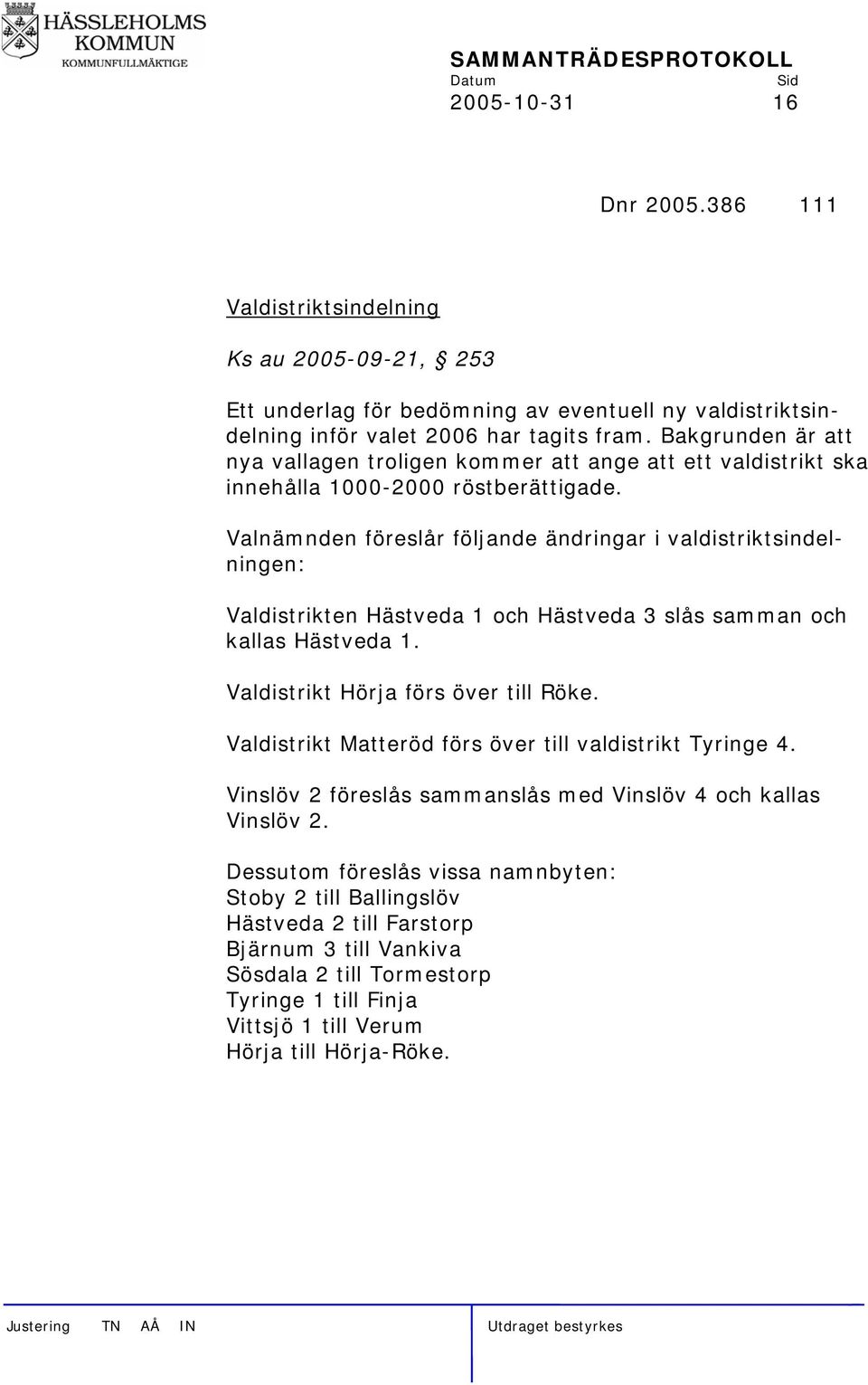 Bakgrunden är att nya vallagen troligen kommer att ange att ett valdistrikt ska innehålla 1000-2000 röstberättigade.