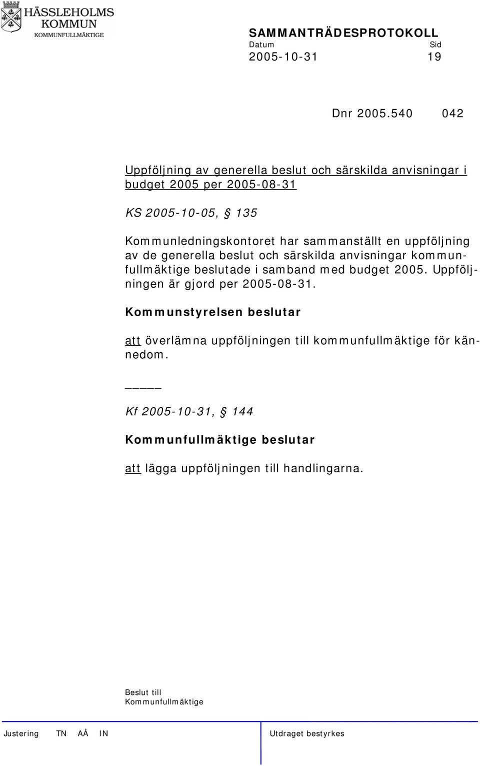 en uppföljning av de generella beslut och särskilda anvisningar kommunfullmäktige beslutade i samband med budget 2005.