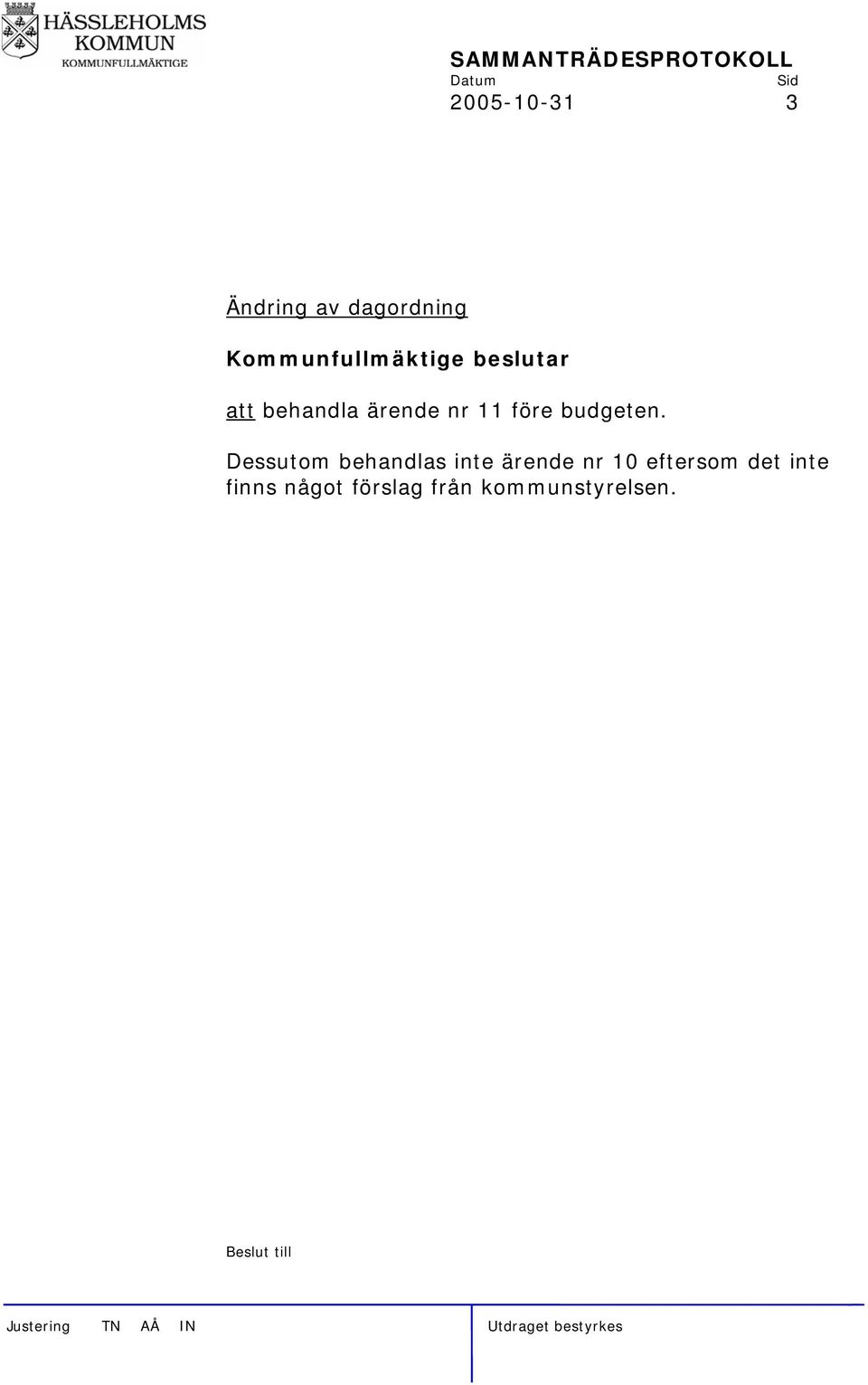 Dessutom behandlas inte ärende nr 10 eftersom det inte finns något