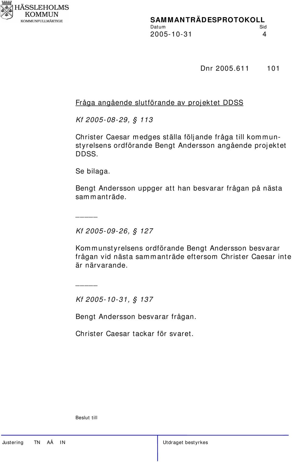 Bengt Andersson angående projektet DDSS. Se bilaga. Bengt Andersson uppger att han besvarar frågan på nästa sammanträde.