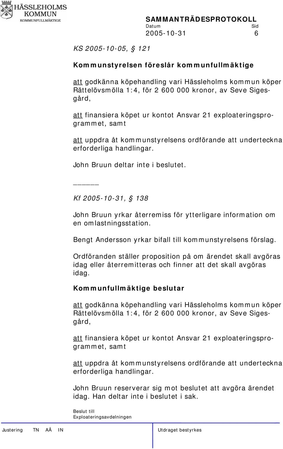 John Bruun deltar inte i beslutet. Kf 2005-10-31, 138 John Bruun yrkar återremiss för ytterligare information om en omlastningsstation. Bengt Andersson yrkar bifall till kommunstyrelsens förslag.