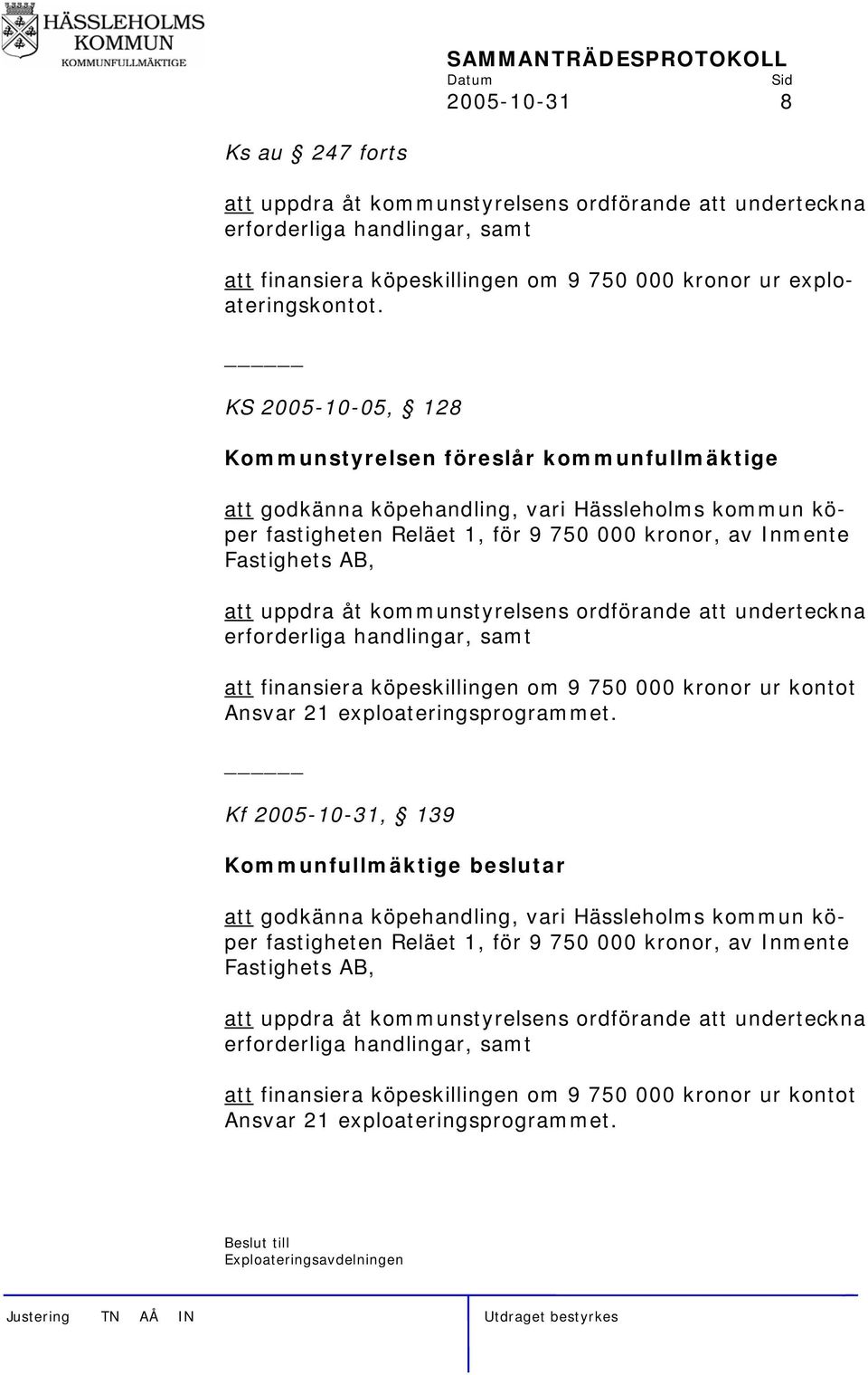 KS 2005-10-05, 128 Kommunstyrelsen föreslår kommunfullmäktige att godkänna köpehandling, vari Hässleholms kommun köper fastigheten Reläet 1, för 9 750 000 kronor, av Inmente Fastighets AB, att uppdra