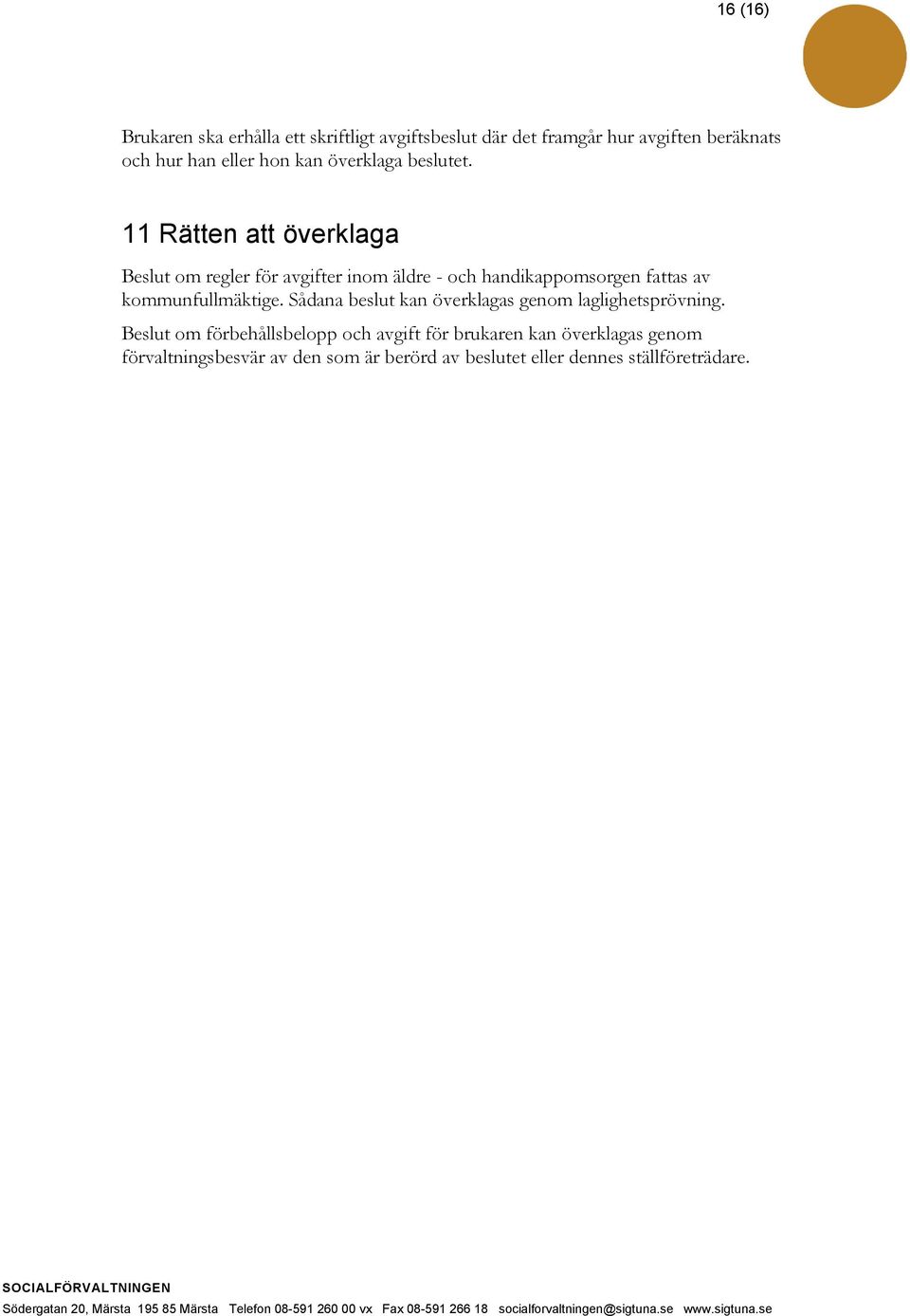 11 Rätten att överklaga Beslut om regler för avgifter inom äldre - och handikappomsorgen fattas av kommunfullmäktige.