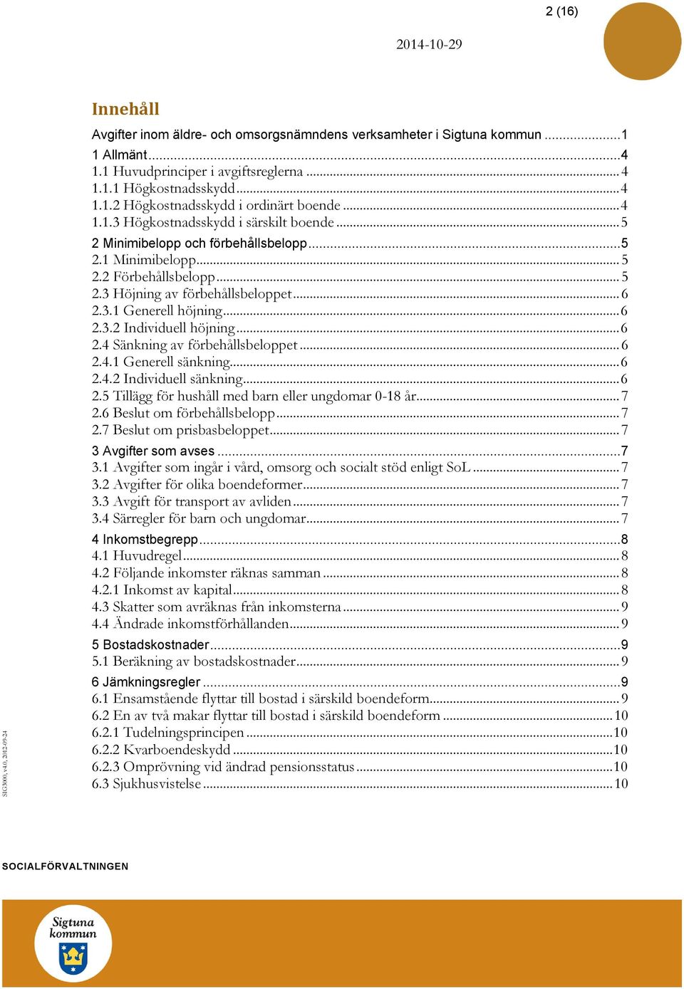 .. 6 2.3.1 Generell höjning... 6 2.3.2 Individuell höjning... 6 2.4 Sänkning av förbehållsbeloppet... 6 2.4.1 Generell sänkning... 6 2.4.2 Individuell sänkning... 6 2.5 Tillägg för hushåll med barn eller ungdomar 0-18 år.