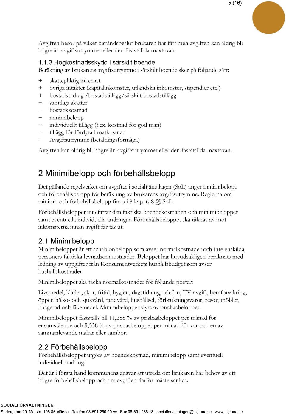 ) + bostadsbidrag /bostadstillägg/särskilt bostadstillägg samtliga skatter bostadskostnad minimibelopp individuellt tillägg (t.ex.