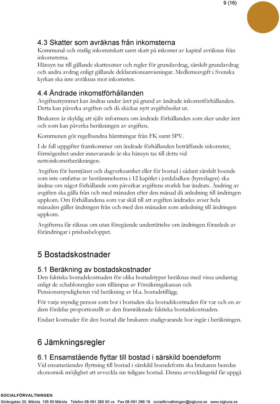 Medlemsavgift i Svenska kyrkan ska inte avräknas mot inkomsten. 4.4 Ändrade inkomstförhållanden Avgiftsutrymmet kan ändras under året på grund av ändrade inkomstförhållanden.