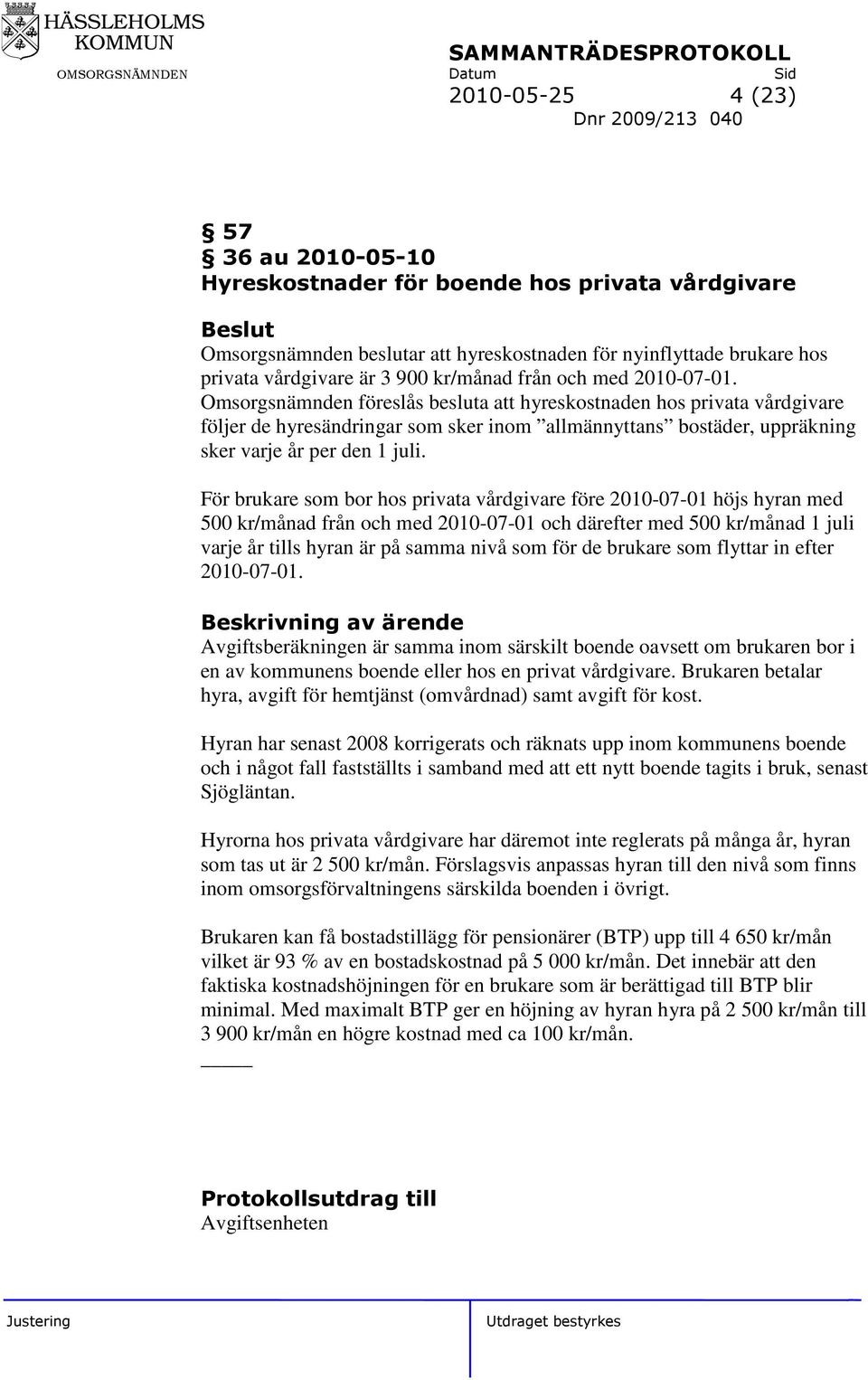 Omsorgsnämnden föreslås besluta att hyreskostnaden hos privata vårdgivare följer de hyresändringar som sker inom allmännyttans bostäder, uppräkning sker varje år per den 1 juli.