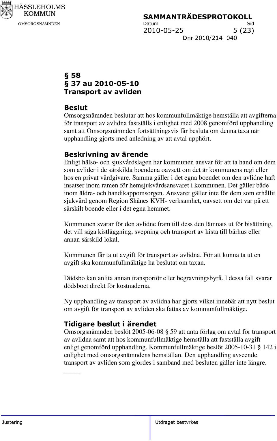 Enligt hälso- och sjukvårdslagen har kommunen ansvar för att ta hand om dem som avlider i de särskilda boendena oavsett om det är kommunens regi eller hos en privat vårdgivare.