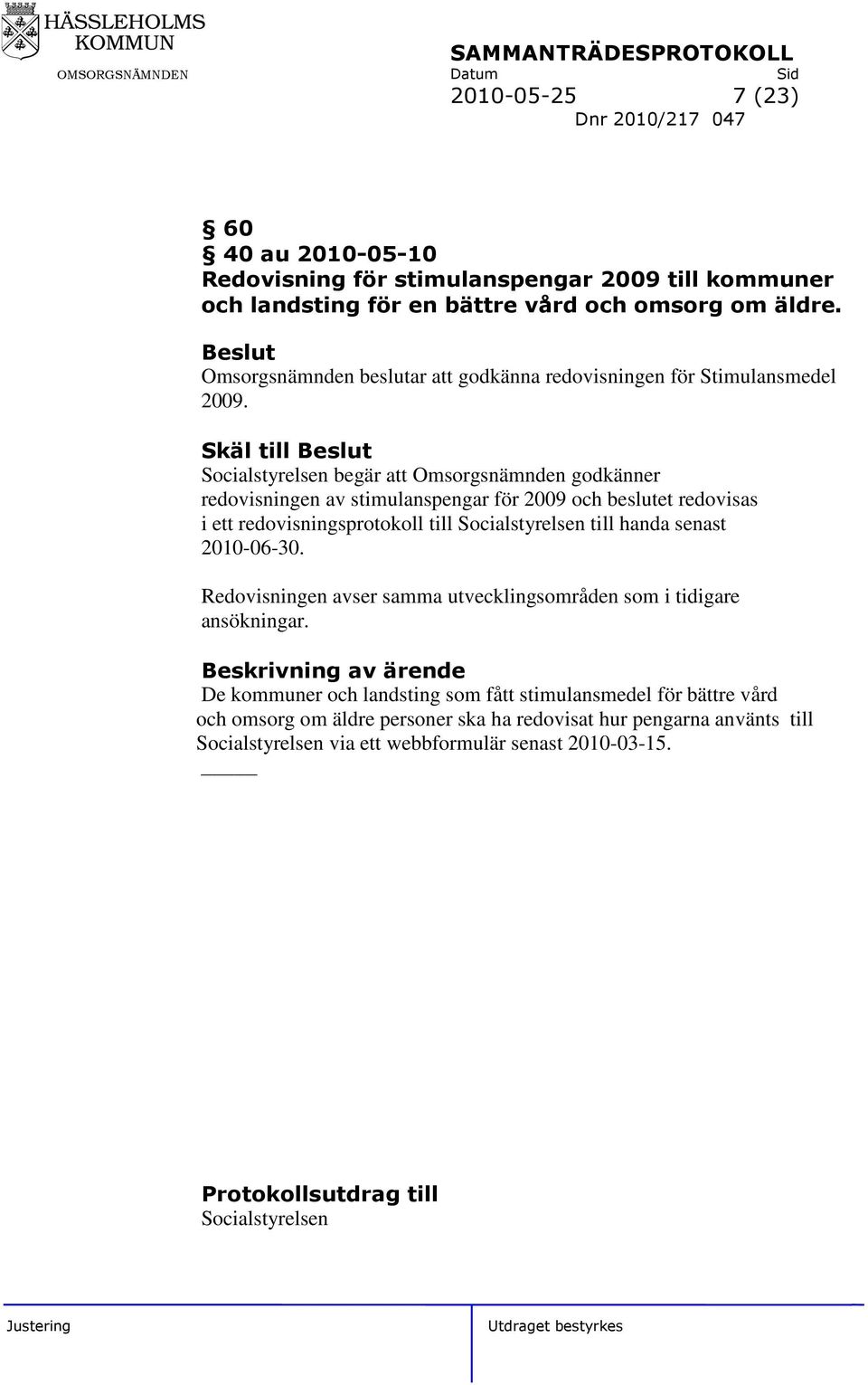 Skäl till Socialstyrelsen begär att Omsorgsnämnden godkänner redovisningen av stimulanspengar för 2009 och beslutet redovisas i ett redovisningsprotokoll till Socialstyrelsen till handa