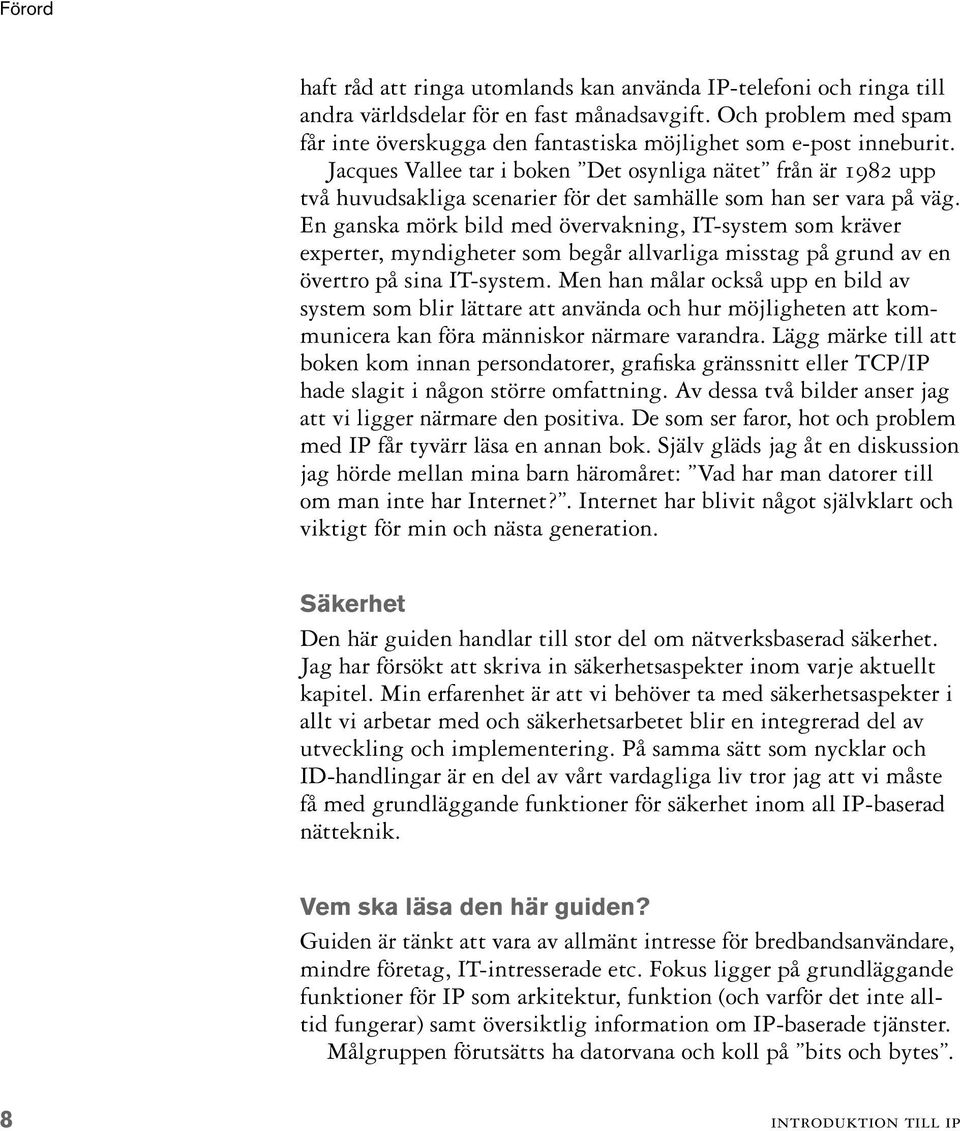 Jacques Vallee tar i boken Det osynliga nätet från är 1982 upp två huvudsakliga scenarier för det samhälle som han ser vara på väg.