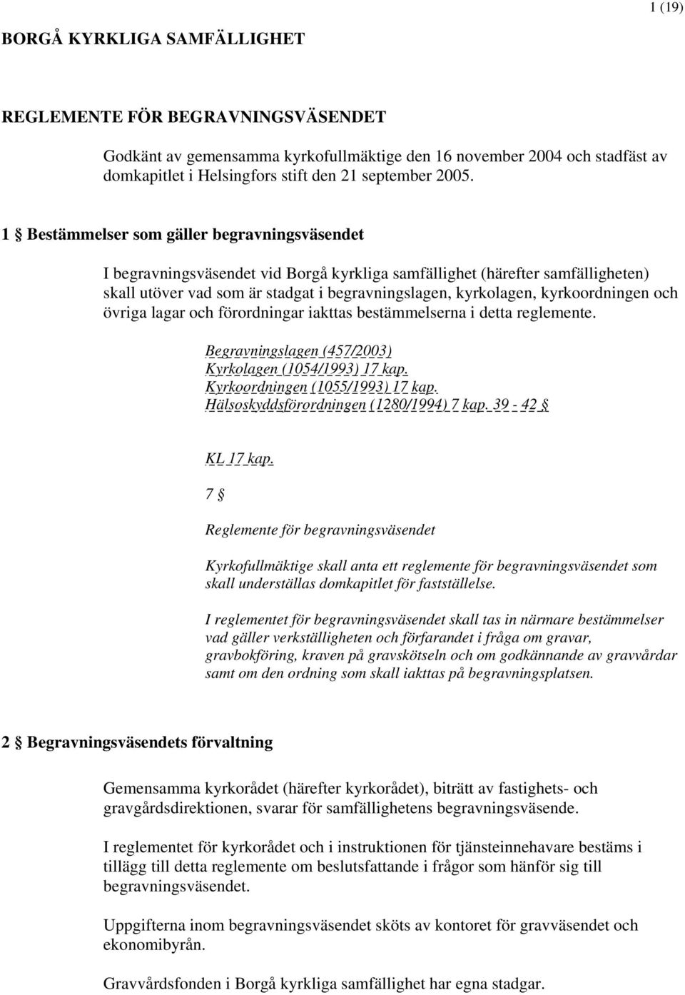 kyrkoordningen och övriga lagar och förordningar iakttas bestämmelserna i detta reglemente. Begravningslagen (457/2003) Kyrkolagen (1054/1993) 17 kap. Kyrkoordningen (1055/1993) 17 kap.